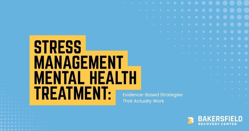 Blue banner with yellow stacked text reading 'Stress Management Mental Health Treatment:' and the subtitle 'Evidence-Based Strategies That Actually Work' beside a Bakersfield Recovery Center logo on the bottom right.