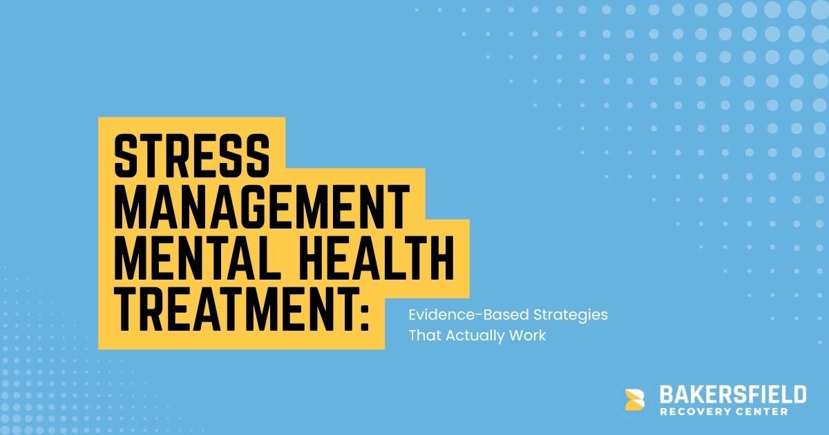 Blue banner with yellow stacked text reading 'Stress Management Mental Health Treatment:' and the subtitle 'Evidence-Based Strategies That Actually Work' beside a Bakersfield Recovery Center logo on the bottom right.